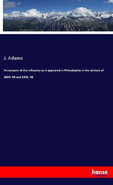 An account of the influenza as it appeared in Philadelphia in the winters of 1889-'90 and 1891-'92