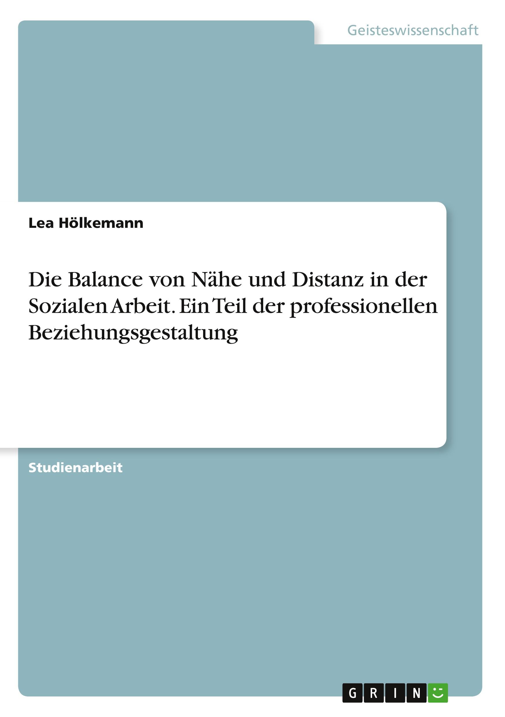 Die Balance von Nähe und Distanz in der Sozialen Arbeit. Ein Teil der professionellen Beziehungsgestaltung