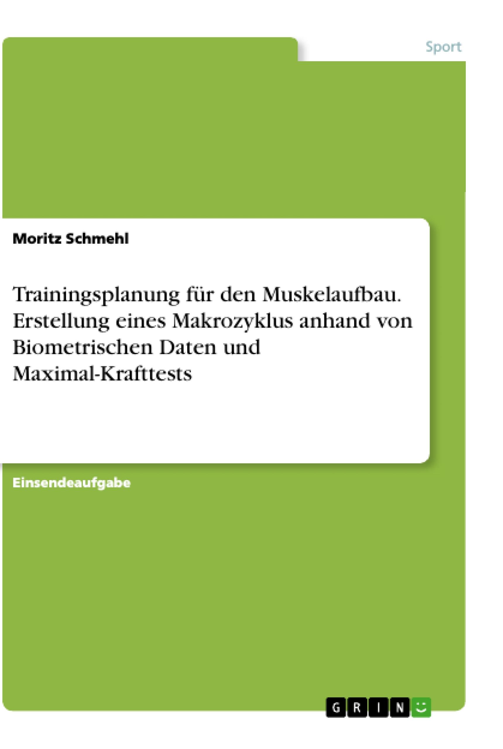 Trainingsplanung für den Muskelaufbau. Erstellung eines Makrozyklus anhand von Biometrischen Daten und Maximal-Krafttests