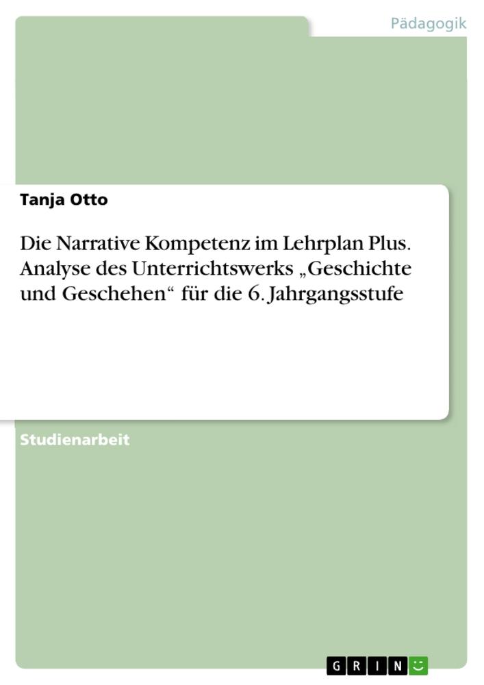 Die Narrative Kompetenz im Lehrplan Plus. Analyse des Unterrichtswerks ¿Geschichte und Geschehen¿ für die 6. Jahrgangsstufe