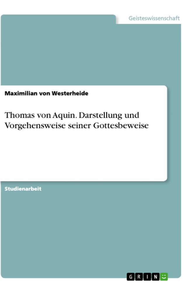 Thomas von Aquin. Darstellung und Vorgehensweise seiner Gottesbeweise