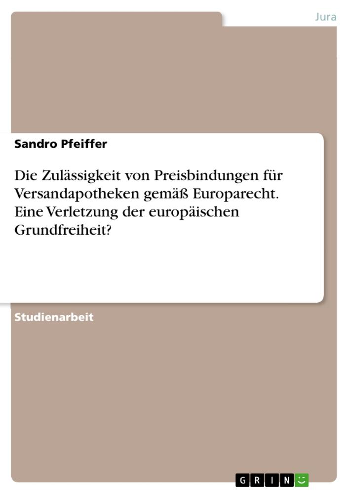 Die Zulässigkeit von Preisbindungen für Versandapotheken gemäß Europarecht. Eine Verletzung der europäischen Grundfreiheit?