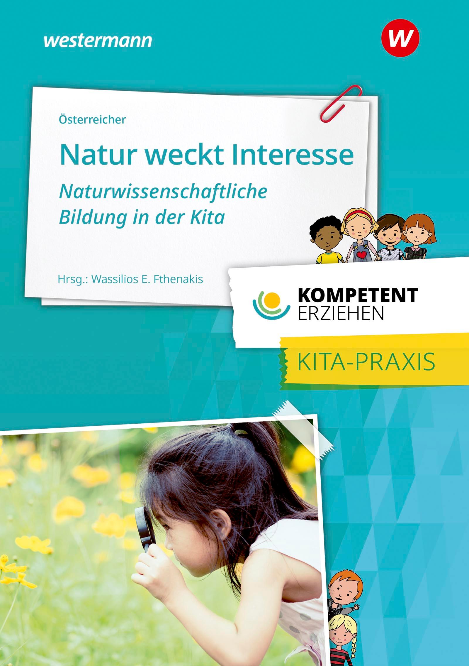 Kompetent erziehen. Natur weckt Interesse -  Naturwissenschaftliche Bildung in der Kita: Praxisband