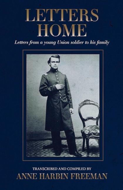 Letters Home: Letters from a Young Union Soldier to His Family Volume 1