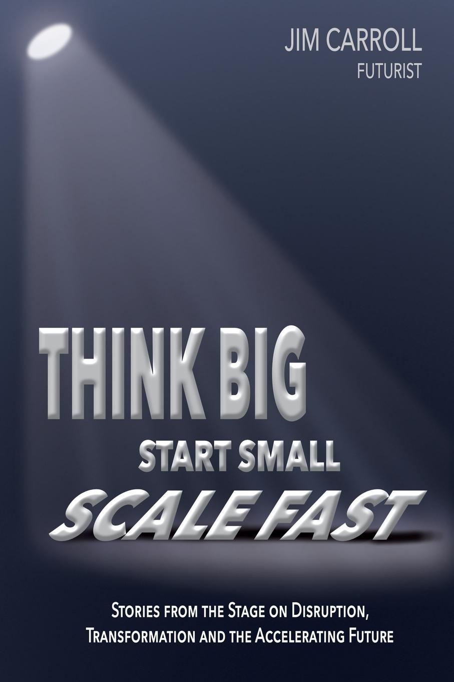 Think Big, Start Small, Scale Fast