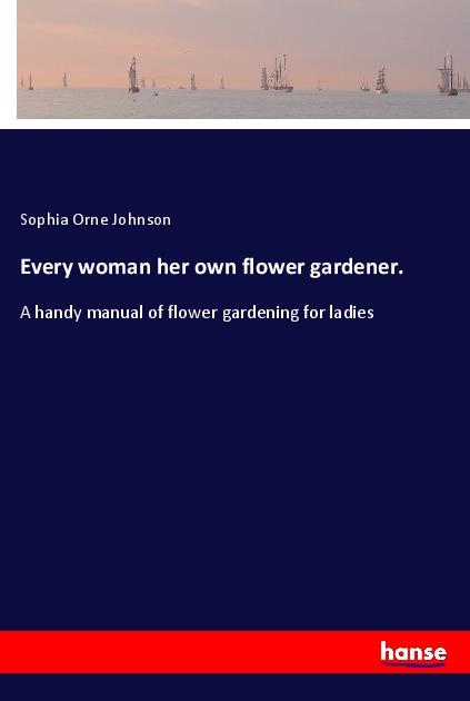 Every woman her own flower gardener.