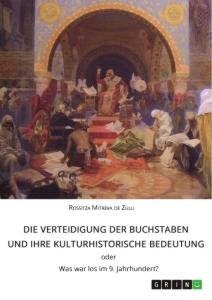 Die Verteidigung der Buchstaben und ihre kulturhistorische Bedeutung ODER Was war los im 9. Jahrhundert?