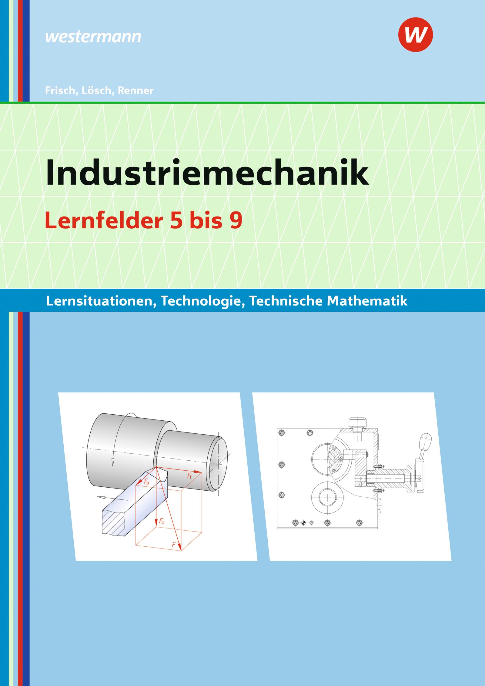 Industriemechanik Lernsituationen, Technologie, Technische Mathematik. Lernfelder 5-9: Lernsituationen