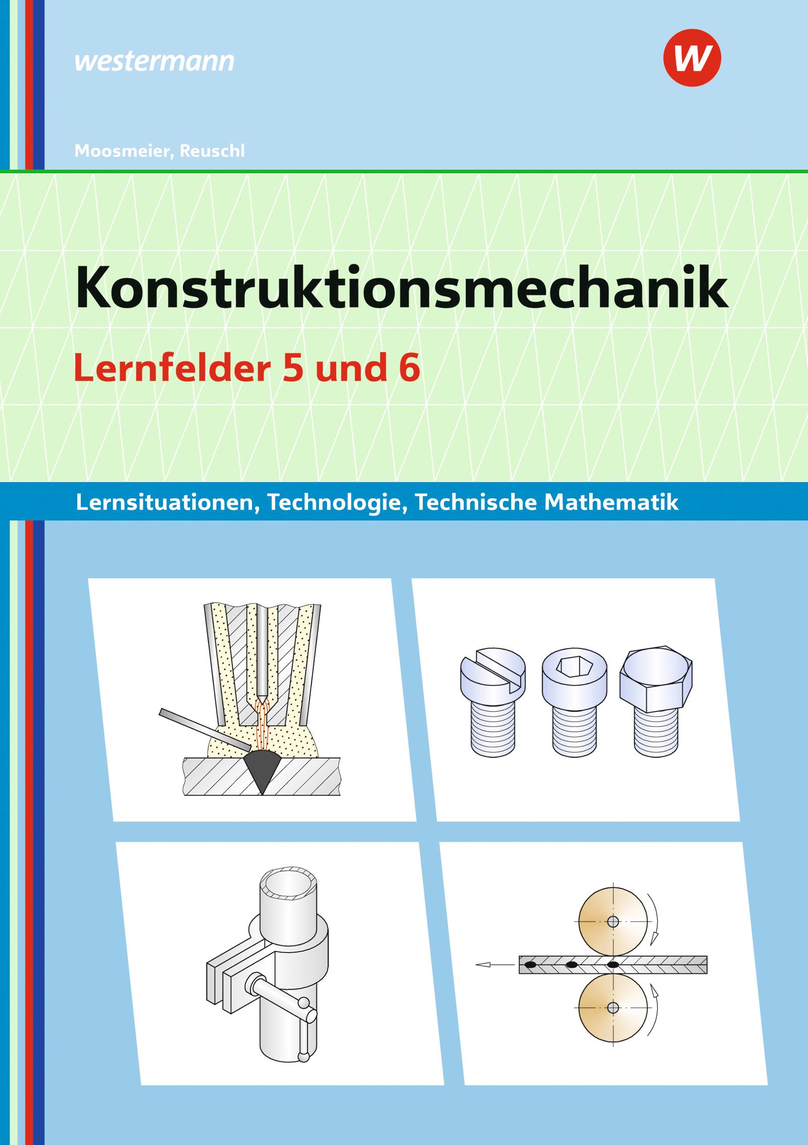 Konstruktionsmechanik: Technologie, Technische Mathematik. Lernfelder 5 und 6: Lernsituationen