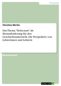 Das Thema "Holocaust" als Herausforderung für den Geschichtsunterricht. Die Perspektive von Lehrerinnen und Lehrern