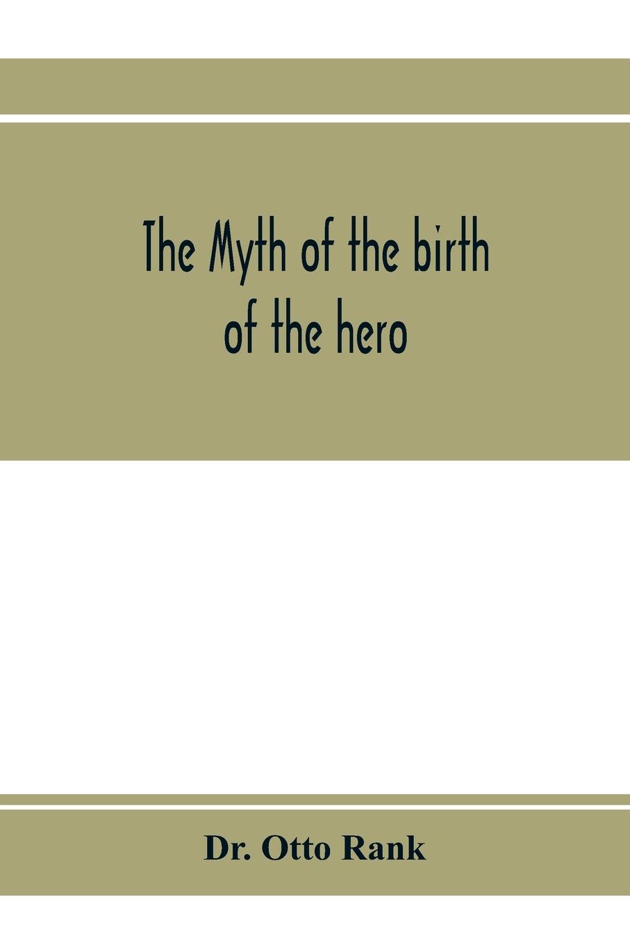 The myth of the birth of the hero; a psychological interpretation of mythology