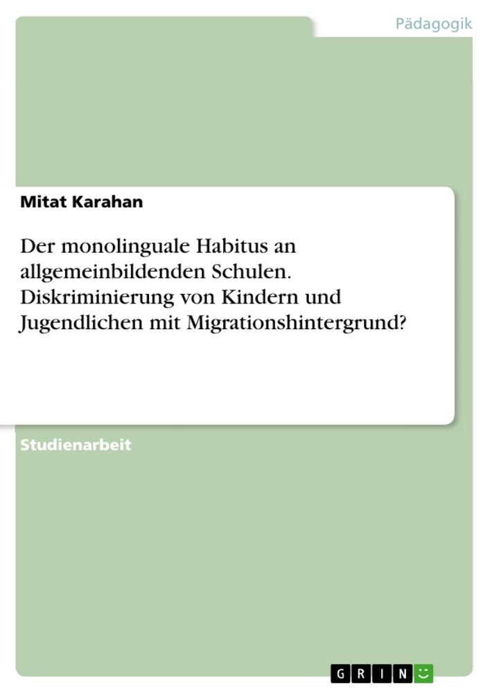 Der monolinguale Habitus an allgemeinbildenden Schulen. Diskriminierung von Kindern und Jugendlichen mit Migrationshintergrund?