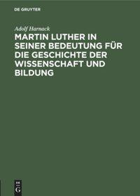 Martin Luther in seiner Bedeutung für die Geschichte der Wissenschaft und Bildung