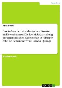 Das Aufbrechen der klassischen Struktur im Detektivroman. Die Identitätsdarstellung der argentinischen Gesellschaft in "El triple robo de Bellamore" von Horacio Quiroga