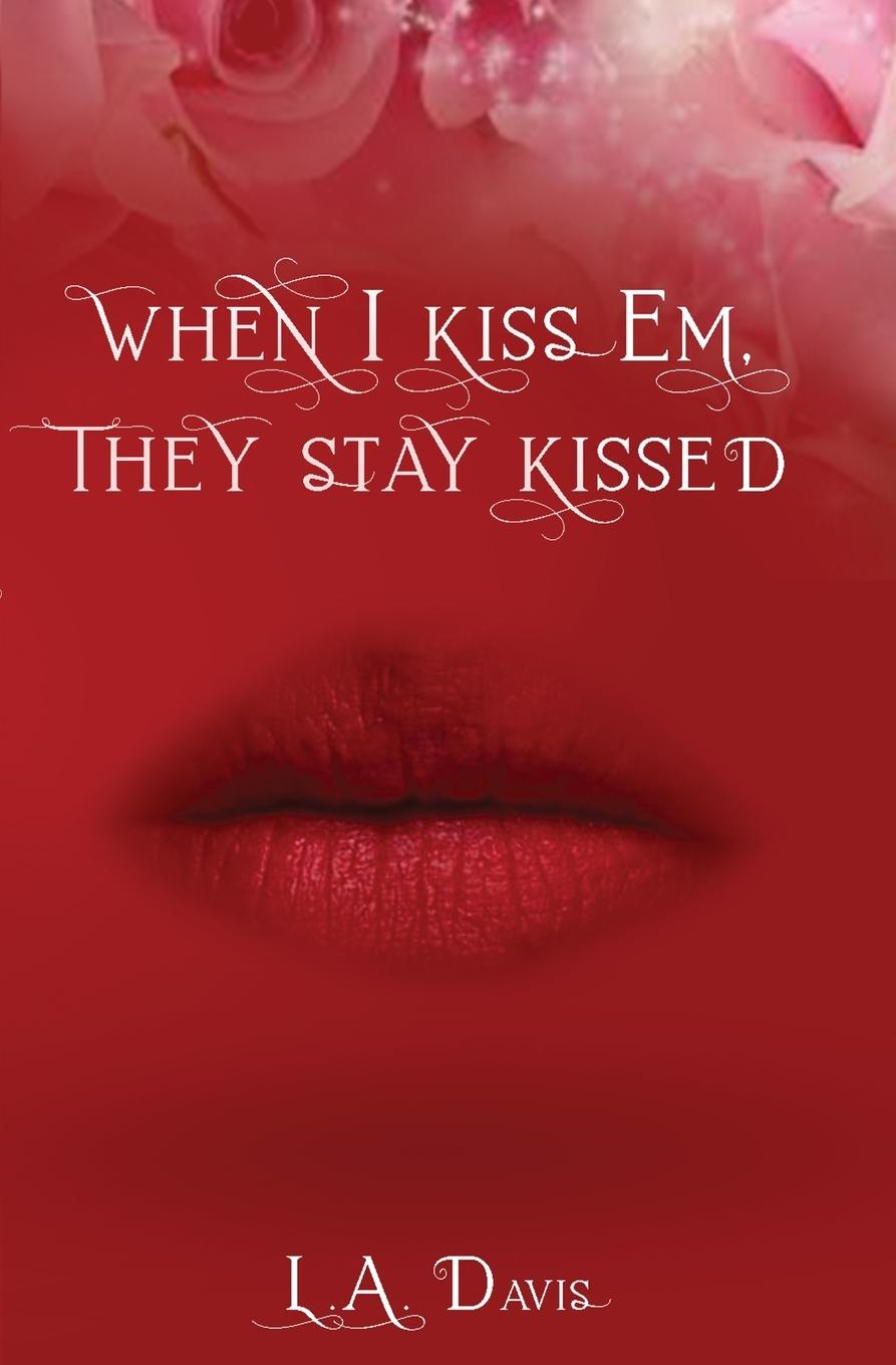 When I Kiss Em, They Stay Kissed