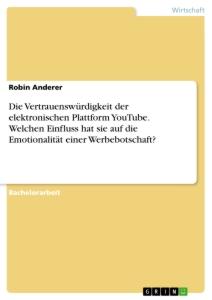 Die Vertrauenswürdigkeit der elektronischen Plattform YouTube. Welchen Einfluss hat sie auf die Emotionalität einer Werbebotschaft?