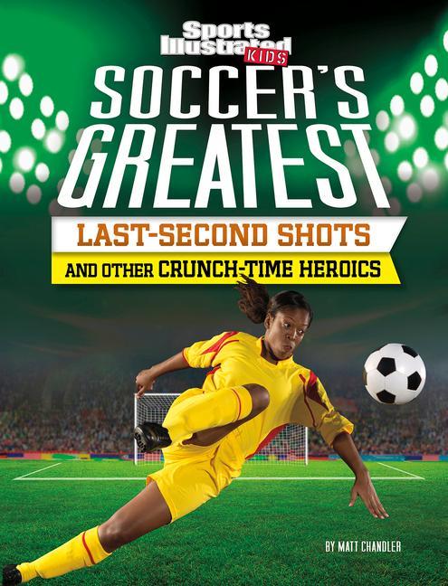 Soccer's Greatest Last-Second Shots and Other Crunch-Time Heroics