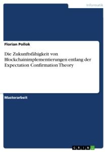 Die Zukunftsfähigkeit von Blockchainimplementierungen entlang der Expectation Confirmation Theory