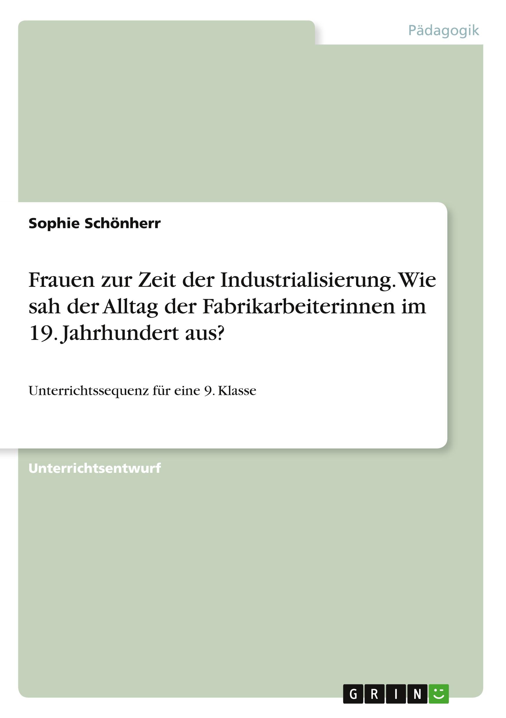 Frauen zur Zeit der Industrialisierung. Wie sah der Alltag der Fabrikarbeiterinnen im 19. Jahrhundert aus?