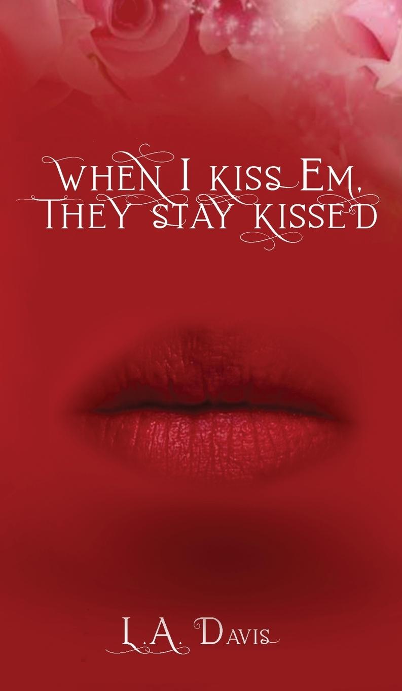 When I Kiss Em, They Stay Kissed