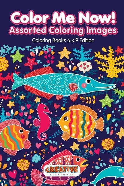 Color Me Now! Assorted Coloring Images - Coloring Books 6 X 9 Edition