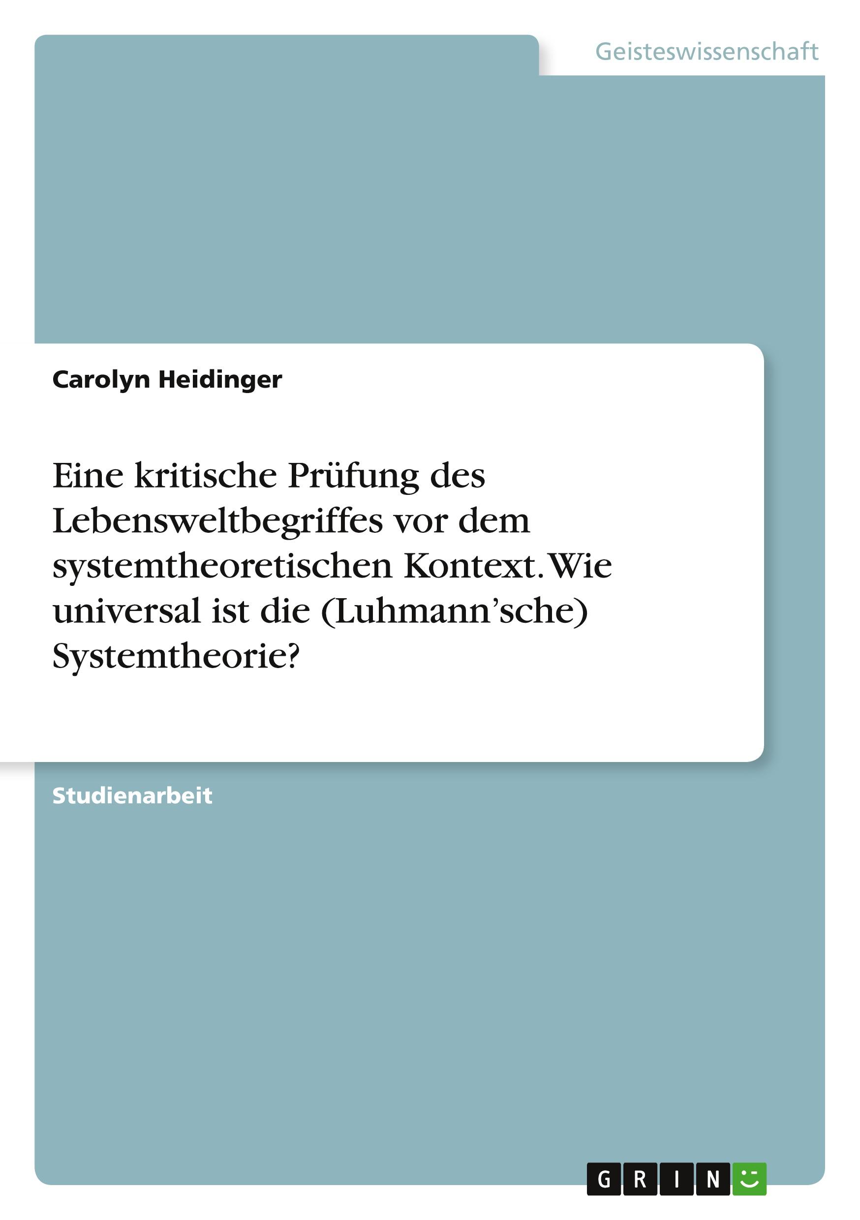 Eine kritische Prüfung des Lebensweltbegriffes vor dem systemtheoretischen Kontext. Wie universal ist die (Luhmann¿sche) Systemtheorie?