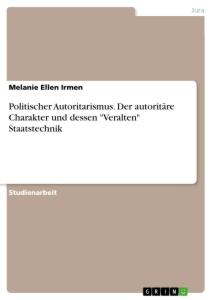 Politischer Autoritarismus. Der autoritäre Charakter und dessen "Veralten" Staatstechnik