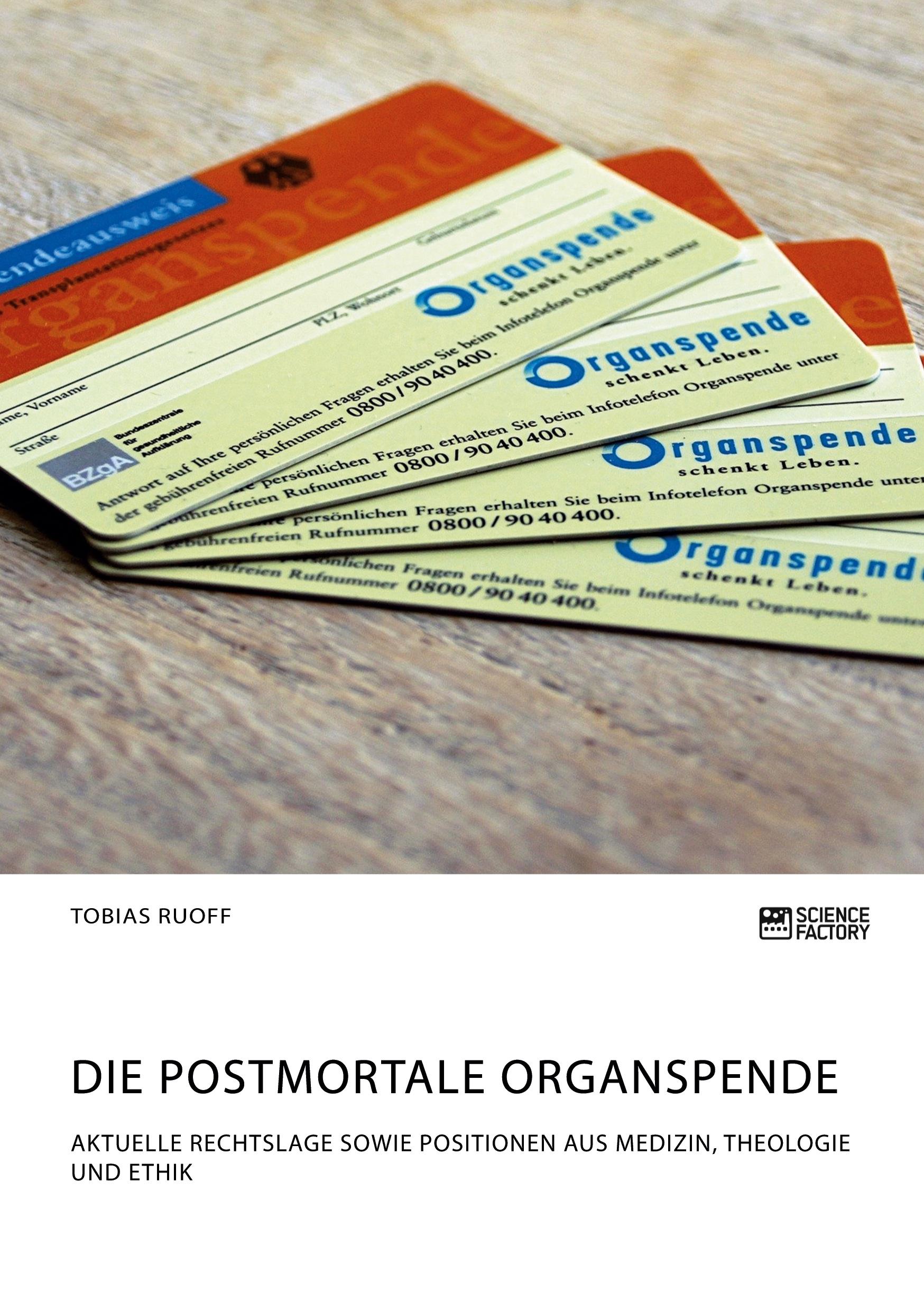 Die postmortale Organspende. Aktuelle Rechtslage sowie Positionen aus Medizin, Theologie und Ethik