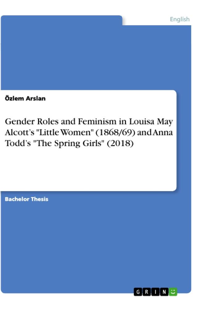 Gender Roles and Feminism in Louisa May Alcott¿s "Little Women" (1868/69) and Anna Todd¿s "The Spring Girls" (2018)