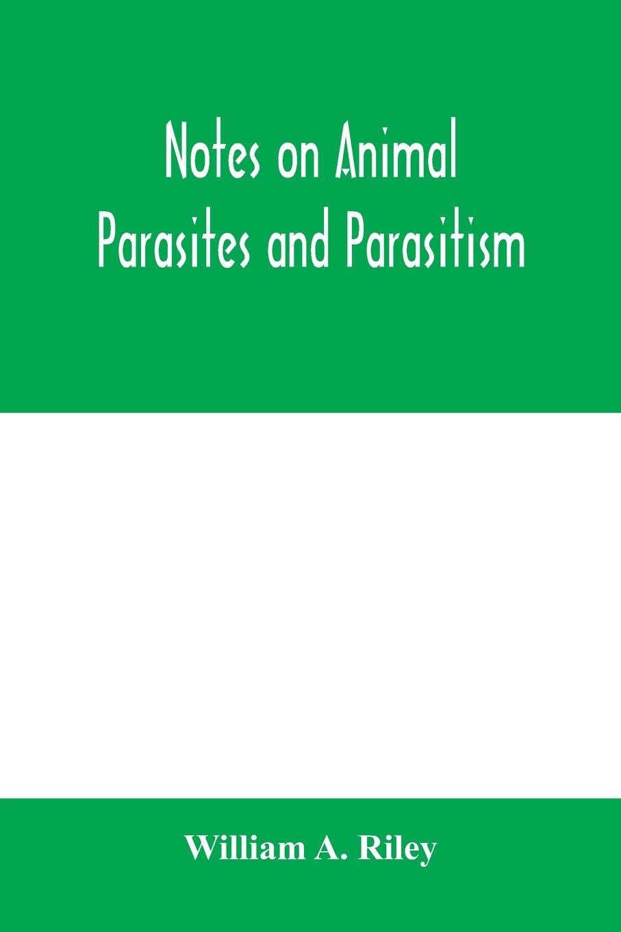 Notes on animal parasites and parasitism. Lecture outlines of a course in parasitology with special reference to forms of economic importance