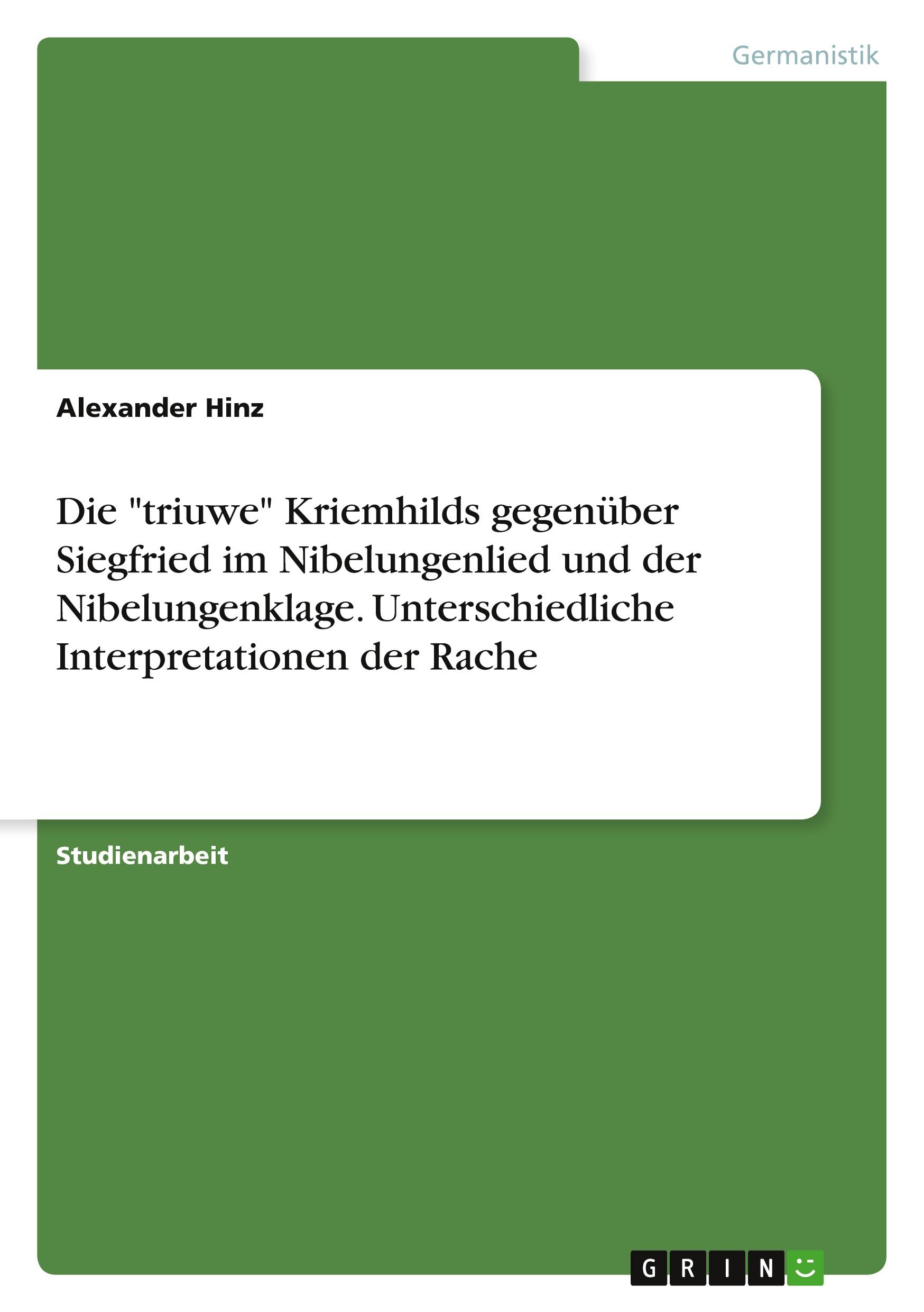 Die "triuwe" Kriemhilds gegenüber Siegfried im Nibelungenlied und der Nibelungenklage. Unterschiedliche Interpretationen der Rache