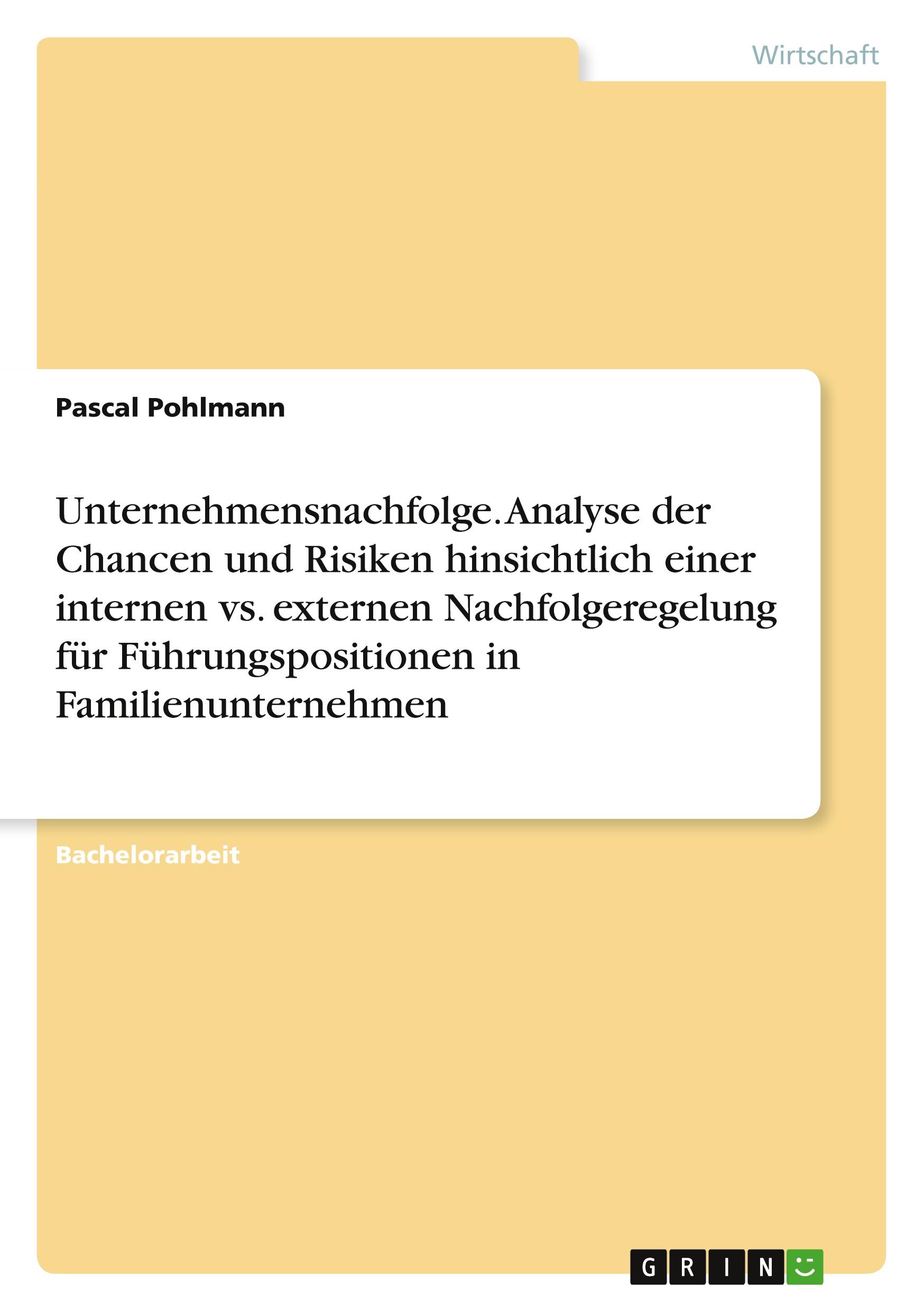 Unternehmensnachfolge. Analyse der Chancen und Risiken hinsichtlich einer internen vs. externen Nachfolgeregelung für Führungspositionen in Familienunternehmen