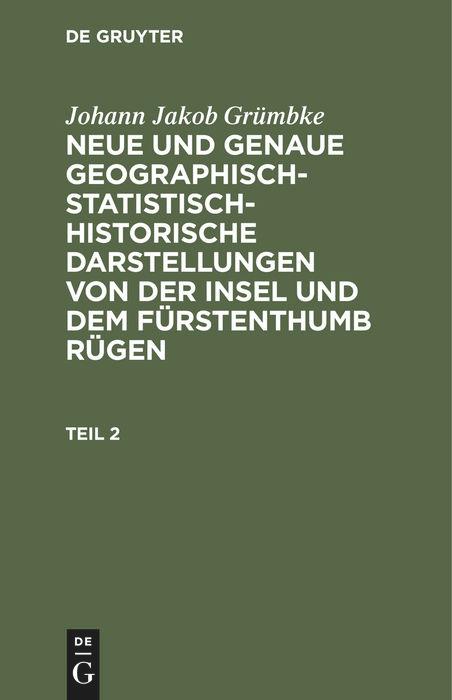 Johann Jakob Grümbke: Neue und genaue geographisch-statistisch-historische Darstellungen von der Insel und dem Fürstenthumb Rügen. Teil 2