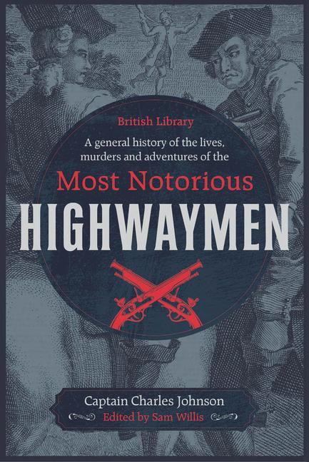 A General History of the Lives, Murders and Adventures of the Most Notorious Highwaymen