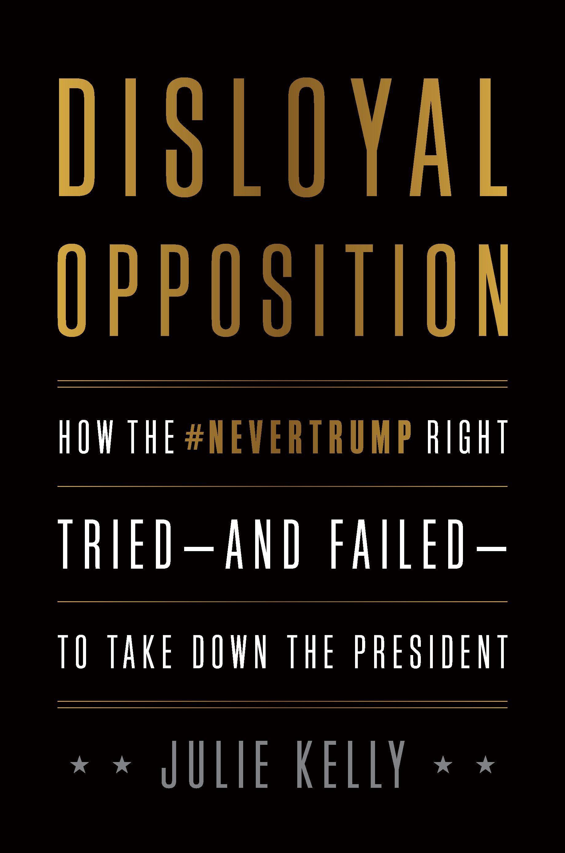 Disloyal Opposition: How the Nevertrump Right Tried--And Failed--To Take Down the President