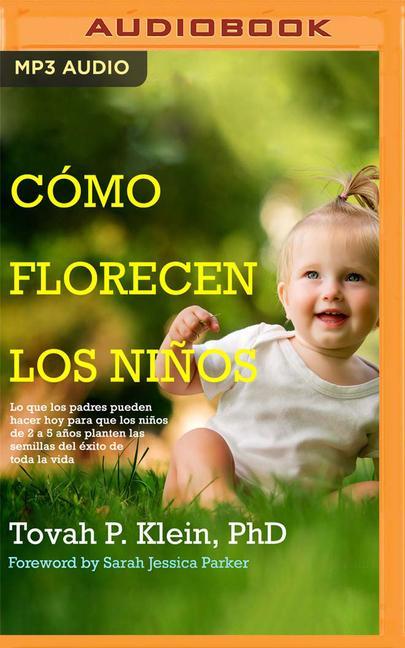 ¿Cómo Florecen Los Niños?: Lo Que Los Padres Pueden Hacer Hoy Por Sus Hijos de 2 a 5 Años, Para Plantar Las Semillas de Su Éxito En La Vida