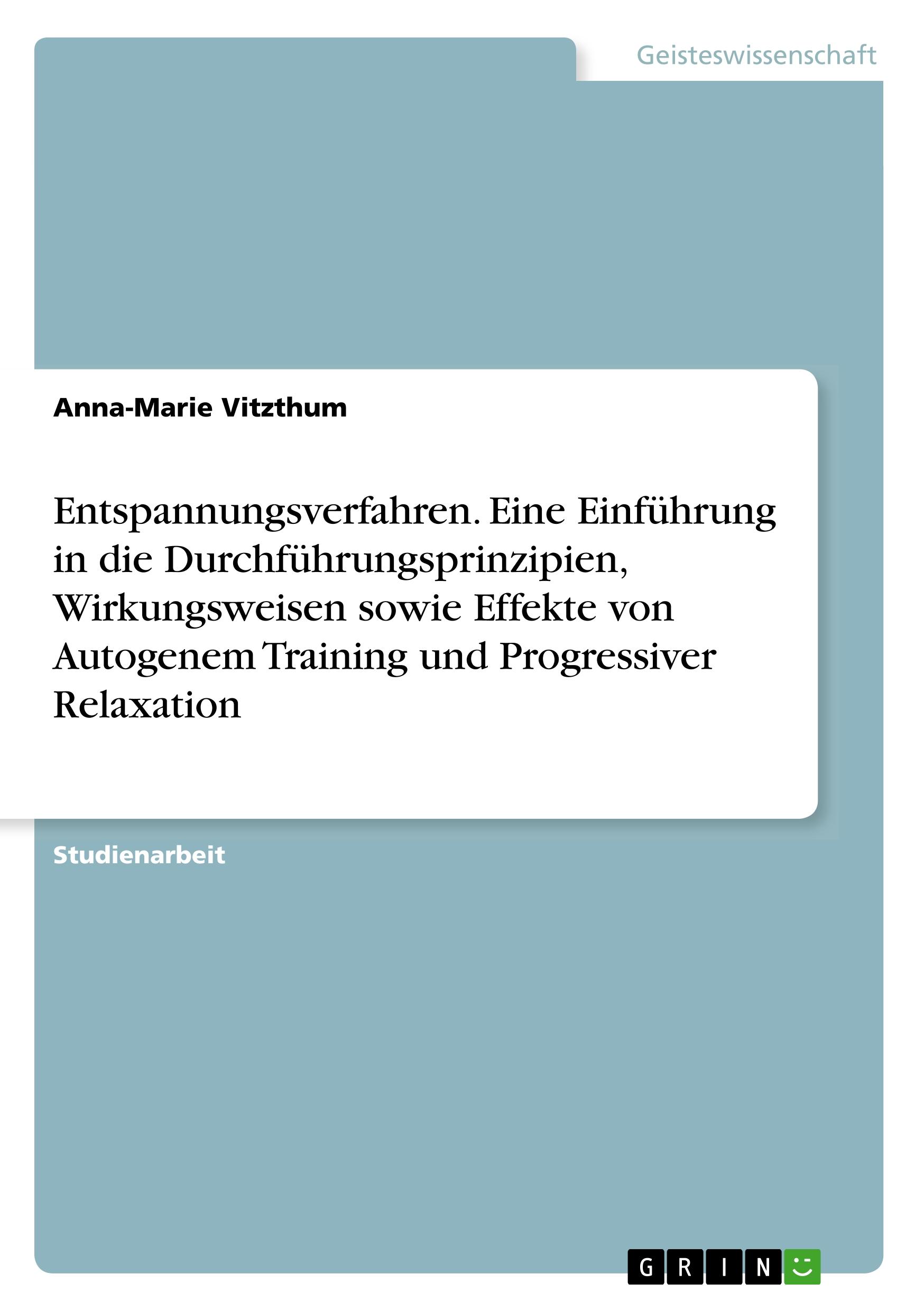 Entspannungsverfahren. Eine Einführung in die Durchführungsprinzipien, Wirkungsweisen sowie Effekte von Autogenem Training und Progressiver Relaxation