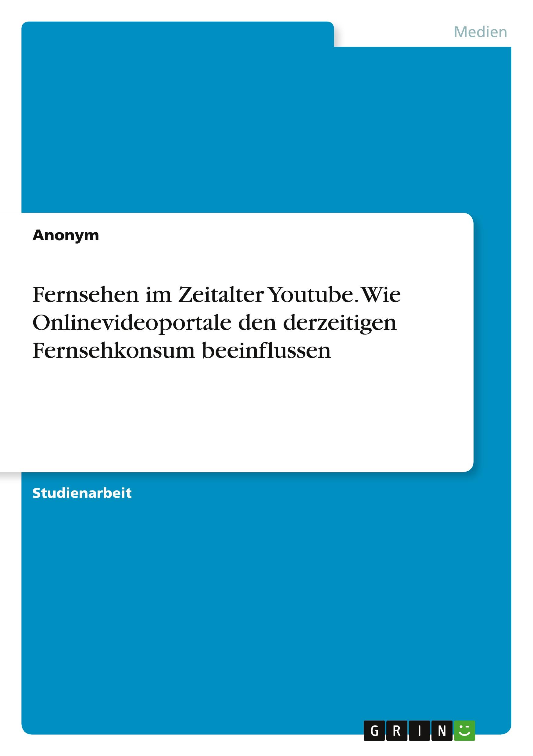 Fernsehen im Zeitalter Youtube. Wie Onlinevideoportale den derzeitigen Fernsehkonsum beeinflussen