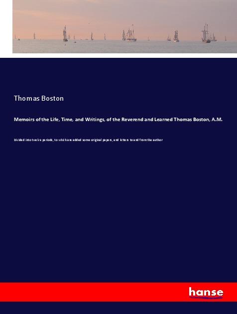 Memoirs of the Life, Time, and Writings, of the Reverend and Learned Thomas Boston, A.M.