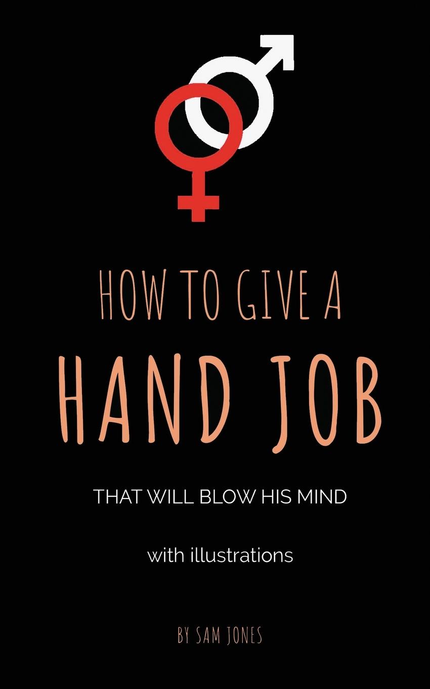 How To Give A Hand Job That Will Blow His Mind (With Illustrations)