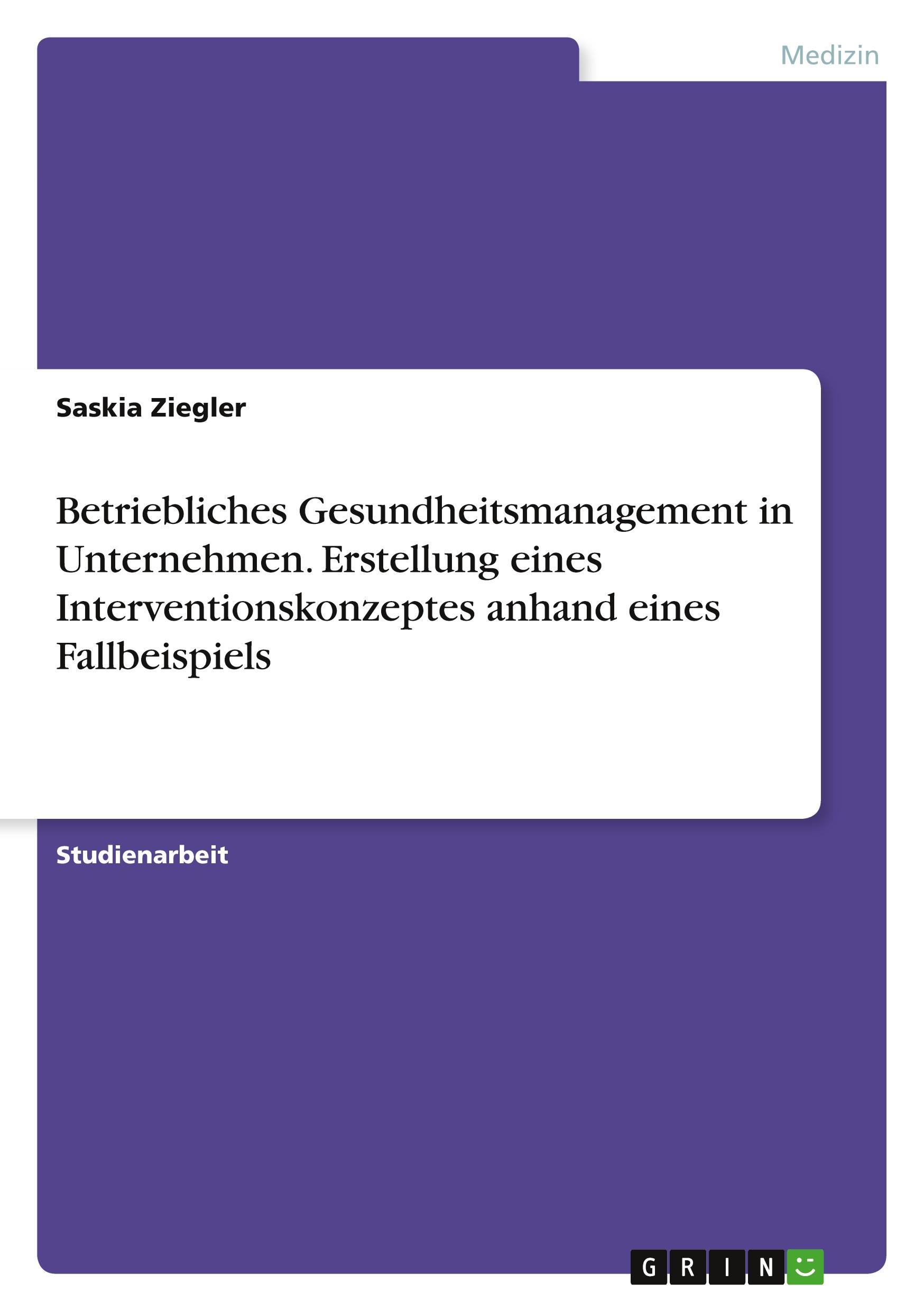 Betriebliches Gesundheitsmanagement in Unternehmen. Erstellung eines Interventionskonzeptes anhand eines Fallbeispiels