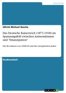 Das Deutsche Kaiserreich (1871-1918) im Spannungsfeld zwischen Antisemitismus und "Emanzipation"