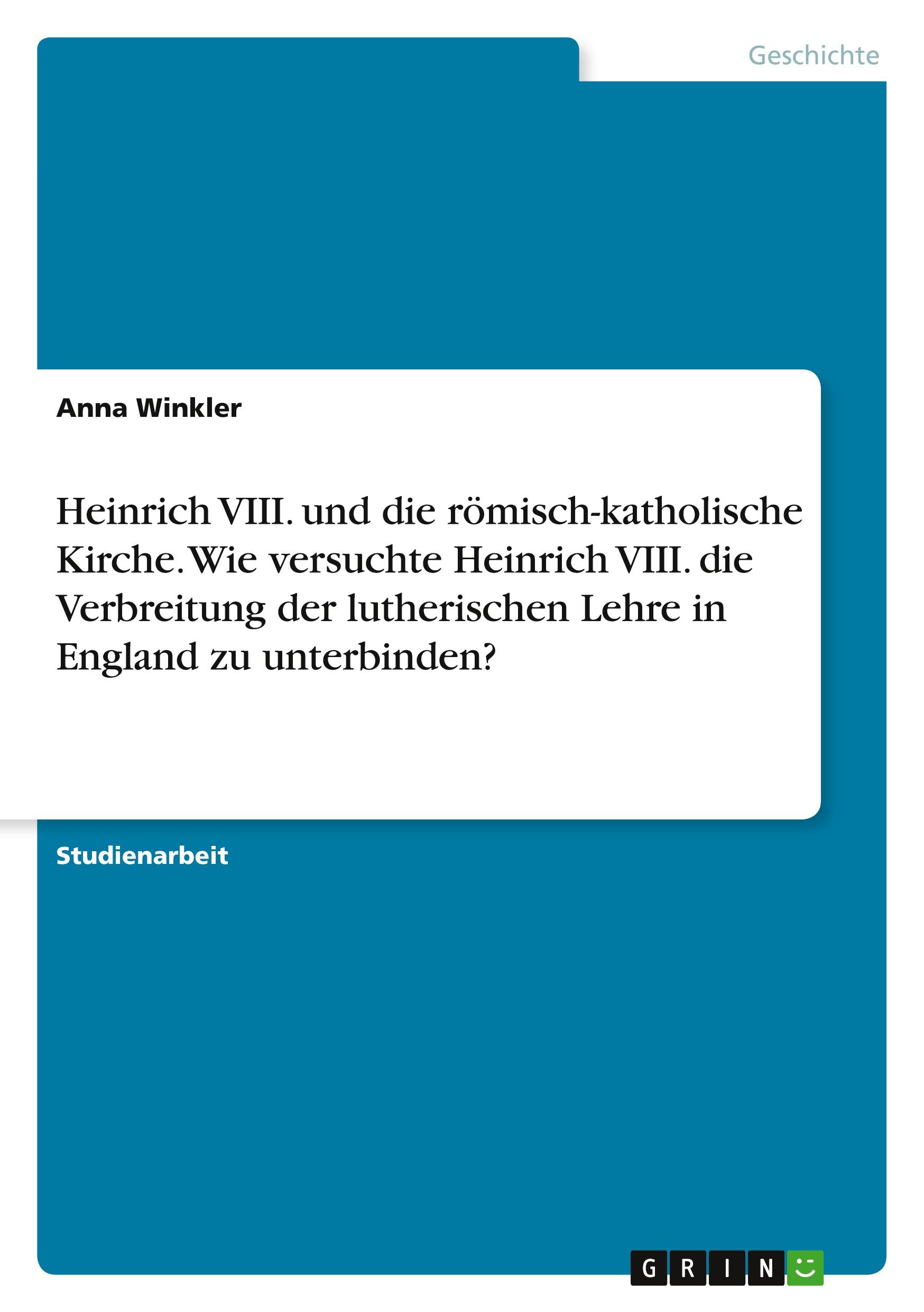 Heinrich VIII. und die römisch-katholische Kirche. Wie versuchte Heinrich VIII. die Verbreitung der lutherischen Lehre in England zu unterbinden?