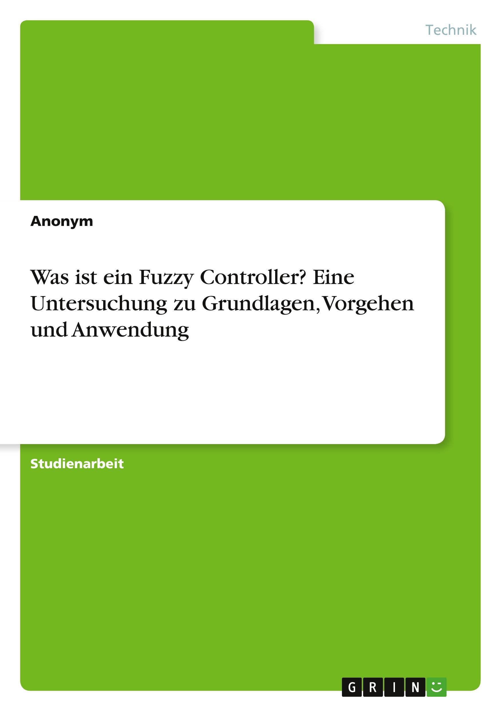 Was ist ein Fuzzy Controller? Eine Untersuchung zu Grundlagen, Vorgehen und Anwendung