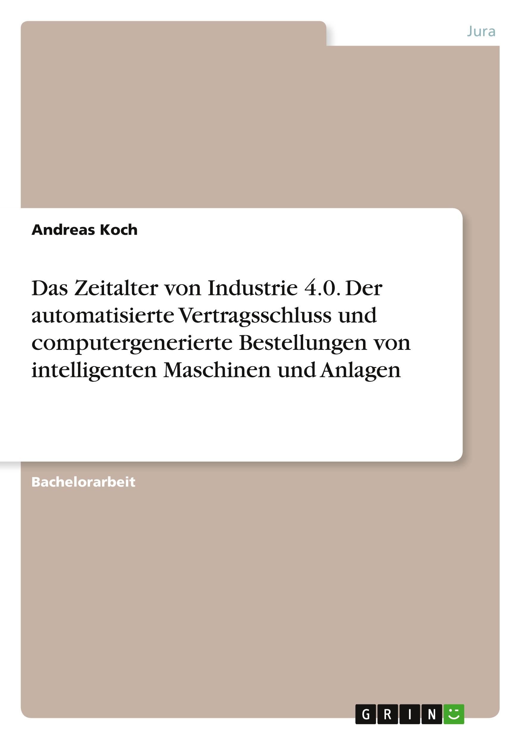 Das Zeitalter von Industrie 4.0. Der automatisierte Vertragsschluss und computergenerierte Bestellungen von intelligenten Maschinen und Anlagen