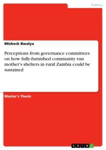 Perceptions from governance committees on how fully-furnished community run mother¿s shelters in rural Zambia could be sustained