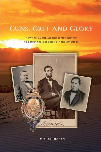 Guns, Grit, and Glory: How the US and Mexico came together to defeat the last Empire in the Americas