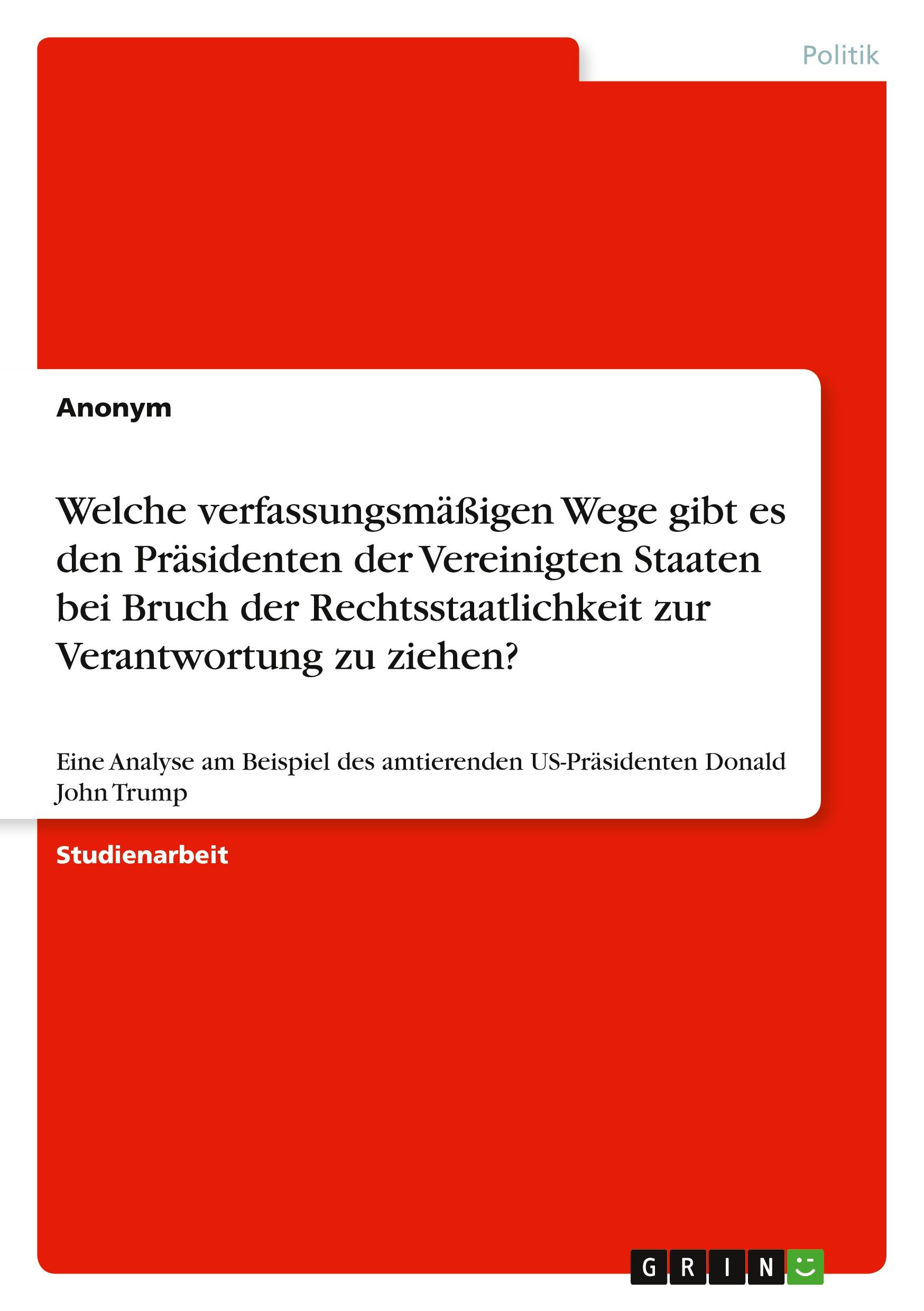 Welche verfassungsmäßigen Wege gibt es den Präsidenten der Vereinigten Staaten bei Bruch der Rechtsstaatlichkeit zur Verantwortung zu ziehen?