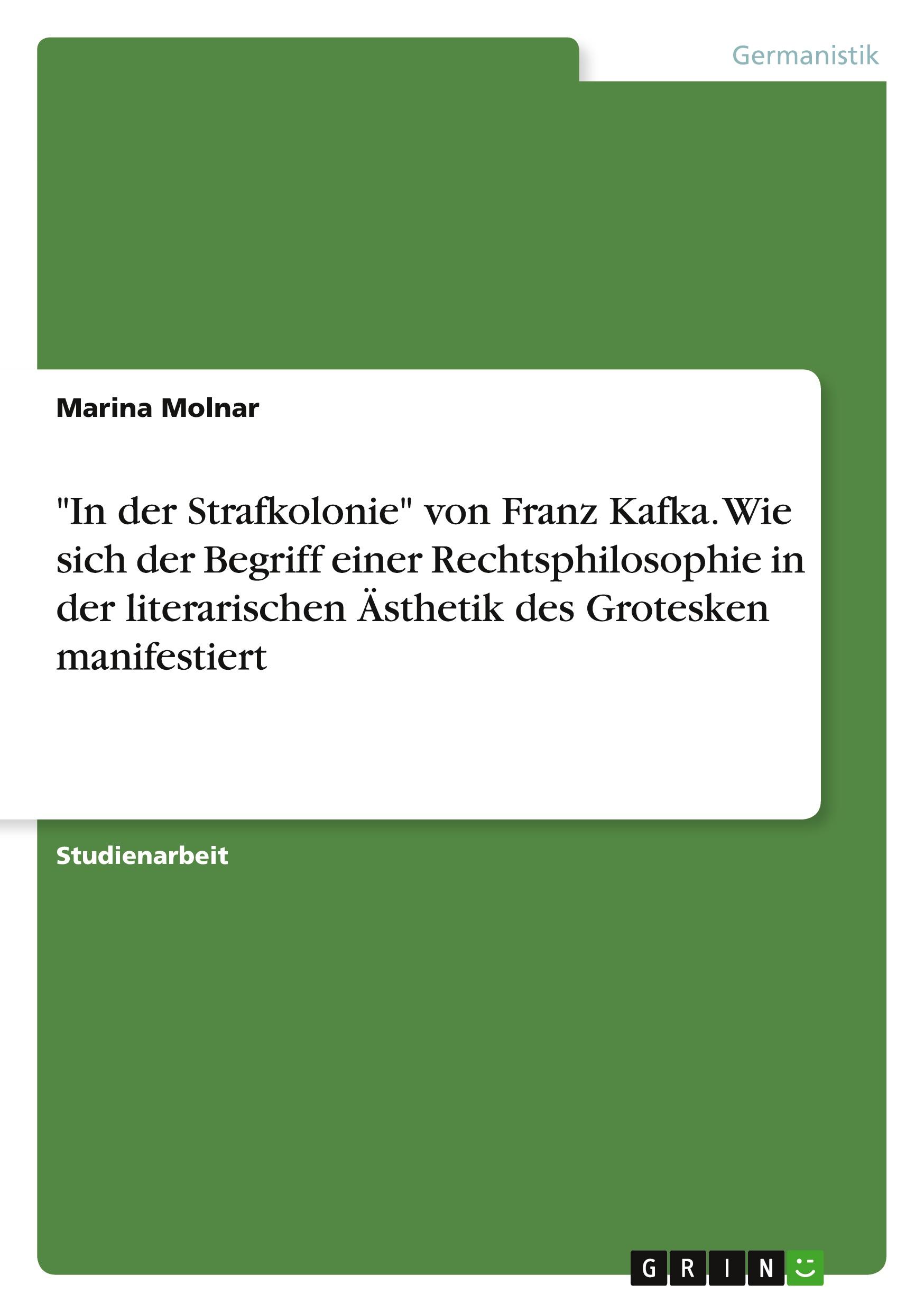 "In der Strafkolonie" von Franz Kafka. Wie sich der Begriff einer Rechtsphilosophie in der literarischen Ästhetik des Grotesken manifestiert