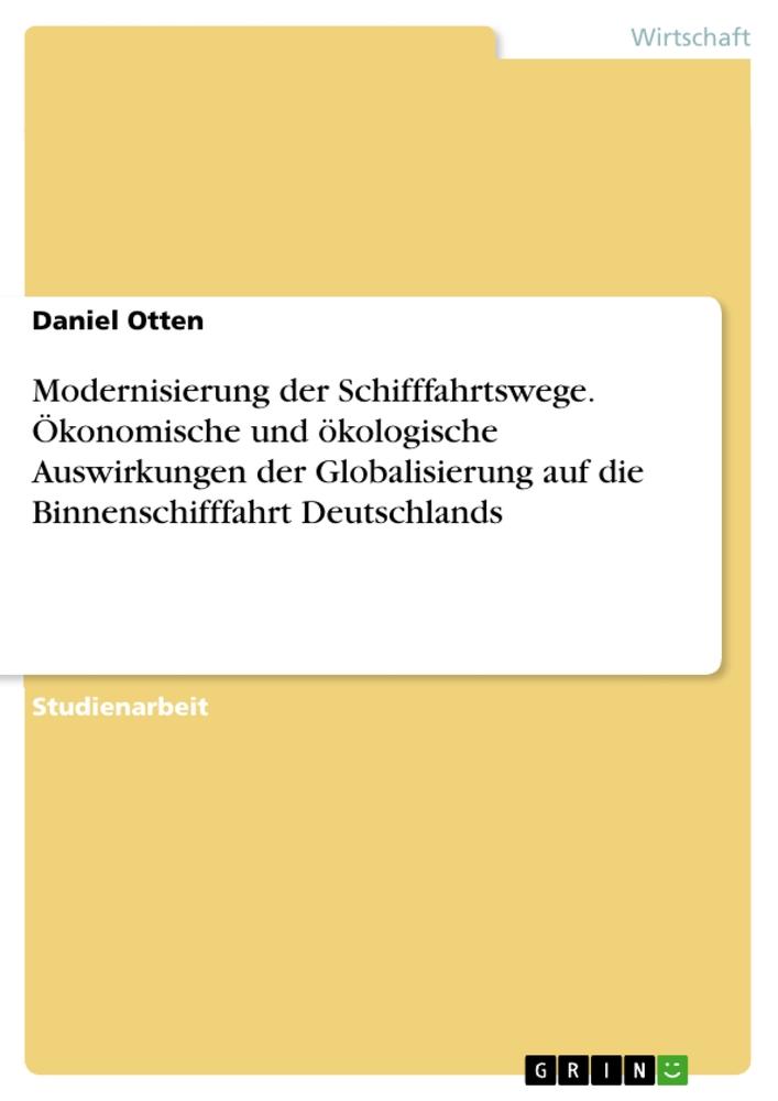 Modernisierung der Schifffahrtswege. Ökonomische und ökologische Auswirkungen der Globalisierung auf die Binnenschifffahrt Deutschlands